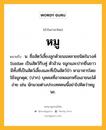 หมู หมายถึงอะไร?, คำในภาษาไทย หมู หมายถึง น. ชื่อสัตว์เลี้ยงลูกด้วยนมหลายชนิดในวงศ์ Suidae เป็นสัตว์กีบคู่ ตัวอ้วน จมูกและปากยื่นยาว มีทั้งที่เป็นสัตว์เลี้ยงและที่เป็นสัตว์ป่า หาอาหารโดยใช้จมูกดุด; (ปาก) บุคคลที่อาจหลอกหรือเอาชนะได้ง่าย เช่น นักมวยต่างประเทศคนนี้อย่าไปคิดว่าหมูนะ.