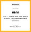 หลาก หมายถึงอะไร?, คำในภาษาไทย หลาก หมายถึง ว. ต่าง ๆ เช่น หลากสี, แปลก, ประหลาด, เช่น หลากใจ. ก. ไหลมากผิดปรกติโดยกะทันหัน เช่น นํ้าหลาก.