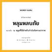 หลุมหลบภัย หมายถึงอะไร?, คำในภาษาไทย หลุมหลบภัย หมายถึง น. หลุมที่ใช้สำหรับกําบังภัยทางอากาศ.