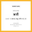 หาริ หมายถึงอะไร?, คำในภาษาไทย หาริ หมายถึง ว. งดงาม, น่าดู, น่ารัก. (ป., ส.).