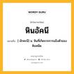 หินอัคนี หมายถึงอะไร?, คำในภาษาไทย หินอัคนี หมายถึง [-อักคะนี] น. หินที่เกิดจากการแข็งตัวของหินหนืด.