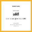 อดิถี หมายถึงอะไร?, คำในภาษาไทย อดิถี หมายถึง น. แขก, ผู้มาหา. (ป., ส. อติถิ).