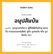 อนุปสัมบัน หมายถึงอะไร?, คำในภาษาไทย อนุปสัมบัน หมายถึง [อะนุปะสําบัน] น. ผู้ที่ไม่ได้เป็นภิกษุ หมายถึง สามเณรและคฤหัสถ์, คู่กับ อุปสมบัน หรือ อุปสัมบัน. (ป.).