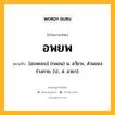 อพยพ หมายถึงอะไร?, คำในภาษาไทย อพยพ หมายถึง [อบพะยบ] (กลอน) น. อวัยวะ, ส่วนของร่างกาย. (ป., ส. อวยว).