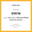 อรธาน หมายถึงอะไร?, คำในภาษาไทย อรธาน หมายถึง [ออระ-] (โบ) ว. ที่ปล่อยปละละไว้โดยไม่หวงแหน เช่น ของอรธาน.