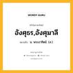 อังศุธร,อังศุมาลี หมายถึงอะไร?, คำในภาษาไทย อังศุธร,อังศุมาลี หมายถึง น. พระอาทิตย์. (ส.).