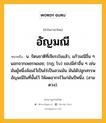 อัญมณี หมายถึงอะไร?, คำในภาษาไทย อัญมณี หมายถึง น. รัตนชาติที่เจียระไนแล้ว, แก้วมณีอื่น ๆ นอกจากเพชรพลอย; (กฎ; โบ) ของมีค่าอื่น ๆ เช่น มันผู้หนึ่งล้อมไว้เป็นไร่เป็นสวนมัน มันได้ปลูกสรรพอัญมณีในที่นั้นไว้ ให้ลดอากรไว้แก่มันปีหนึ่ง. (สามดวง).