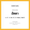 อัตตา หมายถึงอะไร?, คำในภาษาไทย อัตตา หมายถึง น. ตน. (ป.; ส. อาตฺมนฺ, อาตฺมา).