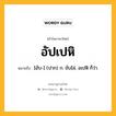 อัปเปหิ หมายถึงอะไร?, คำในภาษาไทย อัปเปหิ หมายถึง [อับ-] (ปาก) ก. ขับไล่, อเปหิ ก็ว่า.