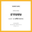 อารยชน หมายถึงอะไร?, คำในภาษาไทย อารยชน หมายถึง น. ชนที่มีอารยธรรม.