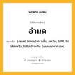 อำนด หมายถึงอะไร?, คำในภาษาไทย อำนด หมายถึง [-หฺนด] (กลอน) ก. กลั้น, งดเว้น, ไม่ได้, ไม่ได้สมหวัง; ไม่มีอะไรจะกิน. (แผลงมาจาก อด).