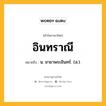 อินทราณี หมายถึงอะไร?, คำในภาษาไทย อินทราณี หมายถึง น. ชายาพระอินทร์. (ส.).