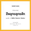 อีหลุกขลุกขลัก หมายถึงอะไร?, คำในภาษาไทย อีหลุกขลุกขลัก หมายถึง ว. ติดขัด, ไม่สะดวก, ไม่คล่อง.