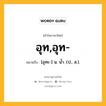 อุท,อุท- หมายถึงอะไร?, คำในภาษาไทย อุท,อุท- หมายถึง [อุทะ-] น. นํ้า. (ป., ส.).