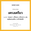 เครงเครียว หมายถึงอะไร?, คำในภาษาไทย เครงเครียว หมายถึง (กลอน) ว. ครื้นเครง, เกรียวกราว, เช่น หฤทัยเครงเครียว. (จารึกวัดโพธิ์).