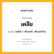 เคลีย หมายถึงอะไร?, คำในภาษาไทย เคลีย หมายถึง [เคฺลีย] ว. เคียงเคล้า, เคียงเคล้ากัน.