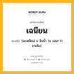 เฉนียน หมายถึงอะไร?, คำในภาษาไทย เฉนียน หมายถึง [ฉะเหฺนียน] น. ฝั่งนํ้า. (ข. เฉฺนร ว่า ชายฝั่ง).