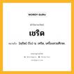 เชริด หมายถึงอะไร?, คำในภาษาไทย เชริด หมายถึง [เชฺริด] (โบ) น. เทริด, เครื่องสวมศีรษะ.