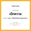 เบิกความ หมายถึงอะไร?, คำในภาษาไทย เบิกความ หมายถึง (กฎ) ก. ให้ถ้อยคําต่อศาลในฐานะพยาน.