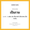 เป็นราย หมายถึงอะไร?, คำในภาษาไทย เป็นราย หมายถึง ว. แต่ละ เช่น เป็นรายหัว เป็นรายคน เป็นรายวัน.