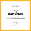 เพชรน้ำเอก หมายถึงอะไร?, คำในภาษาไทย เพชรน้ำเอก หมายถึง (สำ) ว. ดีเป็นพิเศษยอดเยี่ยม.