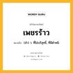 เพชรร้าว หมายถึงอะไร?, คำในภาษาไทย เพชรร้าว หมายถึง (สํา) ว. ที่ไม่บริสุทธิ์, ที่มีตําหนิ.