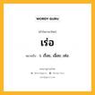 เร่อ หมายถึงอะไร?, คำในภาษาไทย เร่อ หมายถึง ว. เรื่อย, เฉื่อย; เซ่อ.