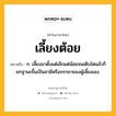 เลี้ยงต้อย หมายถึงอะไร?, คำในภาษาไทย เลี้ยงต้อย หมายถึง ก. เลี้ยงมาตั้งแต่เล็กแต่น้อยจนเติบโตแล้วก็ยกฐานะขึ้นเป็นสามีหรือภรรยาของผู้เลี้ยงเอง.