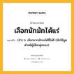 เลือกนักมักได้แร่ หมายถึงอะไร?, คำในภาษาไทย เลือกนักมักได้แร่ หมายถึง (สํา) ก. เลือกมากมักจะได้ที่ไม่ดี (มักใช้พูดตําหนิผู้เลือกคู่ครอง).