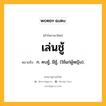 เล่นชู้ หมายถึงอะไร?, คำในภาษาไทย เล่นชู้ หมายถึง ก. คบชู้, มีชู้, (ใช้แก่ผู้หญิง).