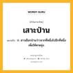 เสาะป่าน หมายถึงอะไร?, คำในภาษาไทย เสาะป่าน หมายถึง ก. สาวเชือกป่านว่าวจากที่หนึ่งไปอีกที่หนึ่งเพื่อให้หายยุ่ง.