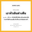 เอาหัวเดินต่างตีน หมายถึงอะไร?, คำในภาษาไทย เอาหัวเดินต่างตีน หมายถึง (สำ) ก. ทำในสิ่งที่ทำได้ยากยิ่งจนไม่น่าเชื่อว่าจะทำได้ทำนองเดียวกับที่จะเอาหัวเดินต่างเท้า.