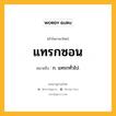 แทรกซอน หมายถึงอะไร?, คำในภาษาไทย แทรกซอน หมายถึง ก. แทรกทั่วไป.