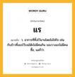 แร หมายถึงอะไร?, คำในภาษาไทย แร หมายถึง ว. อาการที่ทิ้งไว้นานโดยไม่ใส่ใจ เช่น กับข้าวทิ้งแรไว้บนโต๊ะไม่มีคนกิน ของวางแรไม่มีคนซื้อ, แลก็ว่า.