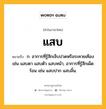 แสบ หมายถึงอะไร?, คำในภาษาไทย แสบ หมายถึง ก. อาการที่รู้สึกเจ็บปวดหรือระคายเคือง เช่น แสบตา แสบตัว แสบหน้า, อาการที่รู้สึกเผ็ดร้อน เช่น แสบปาก แสบลิ้น.