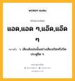 แอด,แอด ๆ,แอ๊ด,แอ๊ด ๆ หมายถึงอะไร?, คำในภาษาไทย แอด,แอด ๆ,แอ๊ด,แอ๊ด ๆ หมายถึง ว. เสียงดังเช่นนั้นอย่างเสียงเปิดหรือปิดประตูฝืด ๆ.