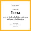 ไขควง หมายถึงอะไร?, คำในภาษาไทย ไขควง หมายถึง น. ชื่อเหล็กเครื่องมือมีด้าม ทางปลายแบนหรือเป็นแฉก ๆ สําหรับไขตะปูควง.