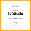 ไม่ได้ไม่เสีย หมายถึงอะไร?, คำในภาษาไทย ไม่ได้ไม่เสีย หมายถึง ว. เสมอตัว, เท่าทุน.