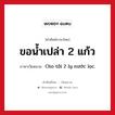 ขอน้ำเปล่า 2 แก้ว ภาษาเวียดนามคืออะไร, คำศัพท์ภาษาไทย - เวียดนาม ขอน้ำเปล่า 2 แก้ว ภาษาเวียดนาม Cho tôi 2 ly nước lọc. หมวด อาหาร หมวด อาหาร