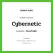 ไซเบอร์เนติก เขียนอย่างไร?, คำศัพท์ภาษาอังกฤษ ไซเบอร์เนติก ทับศัพท์เป็น cybernetic