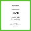 jack เขียนเป็นคำไทยว่าอะไร?, คำศัพท์ภาษาอังกฤษ jack ทับศัพท์เป็น แจ็ก อื่น ๆ แจ๊ค แจ๊ก แจ็ค