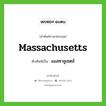 Massachusetts เขียนเป็นคำไทยว่าอะไร?, คำศัพท์ภาษาอังกฤษ Massachusetts ทับศัพท์เป็น แมสซาชูเซตส์