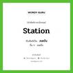 station เขียนเป็นคำไทยว่าอะไร?, คำศัพท์ภาษาอังกฤษ station ทับศัพท์เป็น สเตชัน อื่น ๆ สเตชั่น