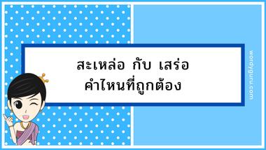 วันนี้เรามาลองทดสอบดูว่า ระหว่าง สะเหล่อ กับ เสร่อ คำไหนที่ถูกต้อง?