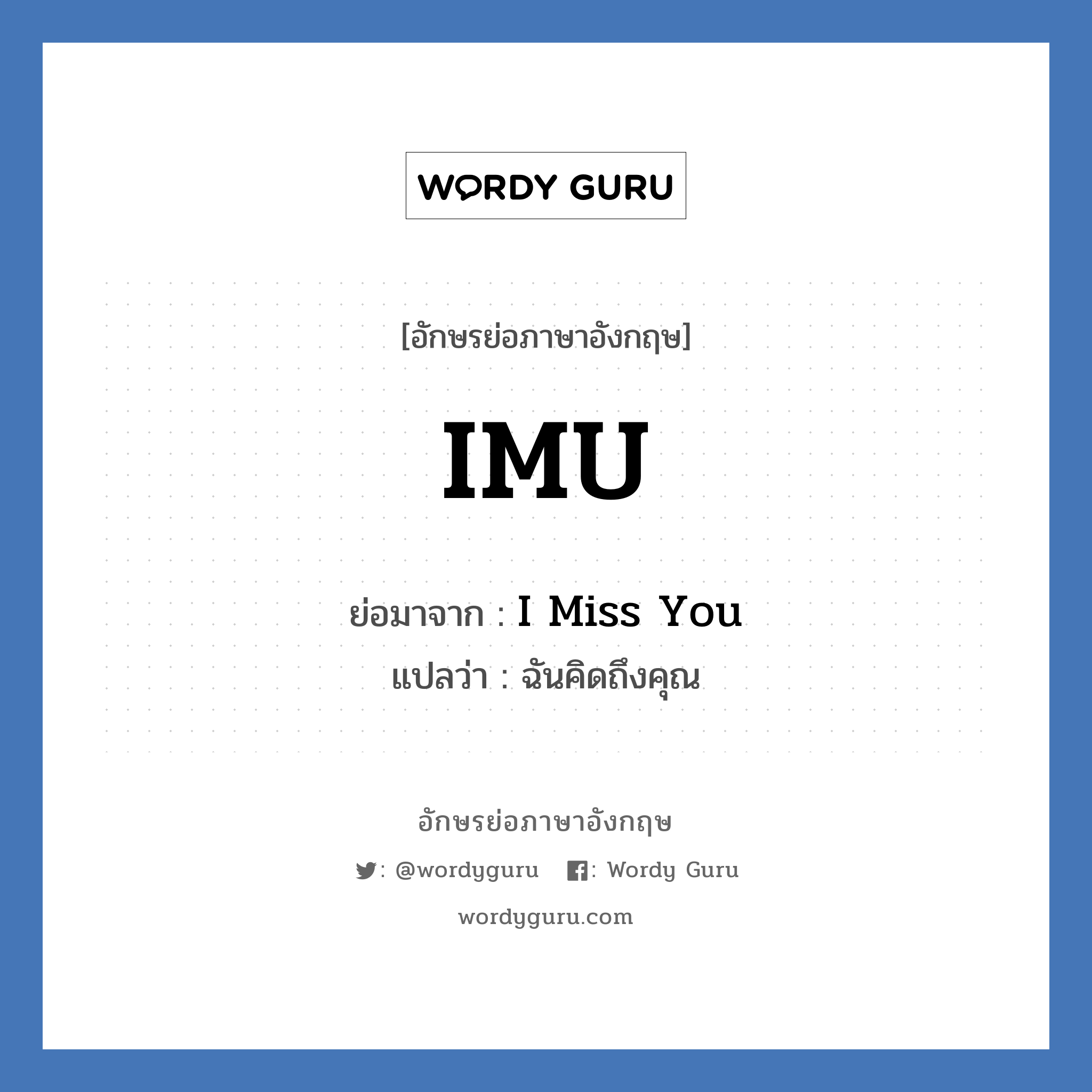 I Miss You คำย่อคือ? แปลว่า?, อักษรย่อภาษาอังกฤษ I Miss You ย่อมาจาก IMU แปลว่า ฉันคิดถึงคุณ