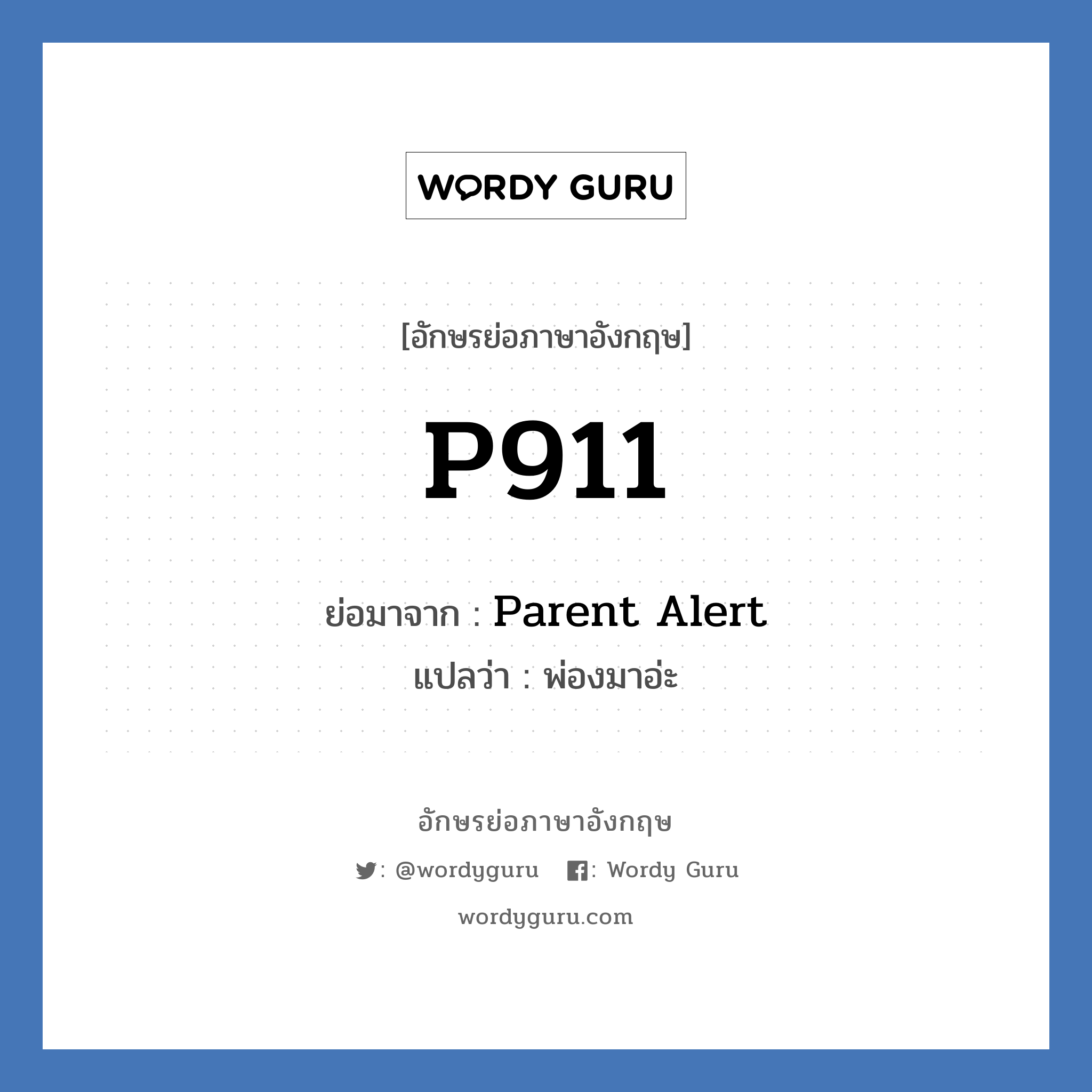 P911 ย่อมาจาก? แปลว่า?, อักษรย่อภาษาอังกฤษ P911 ย่อมาจาก Parent Alert แปลว่า พ่องมาอ่ะ