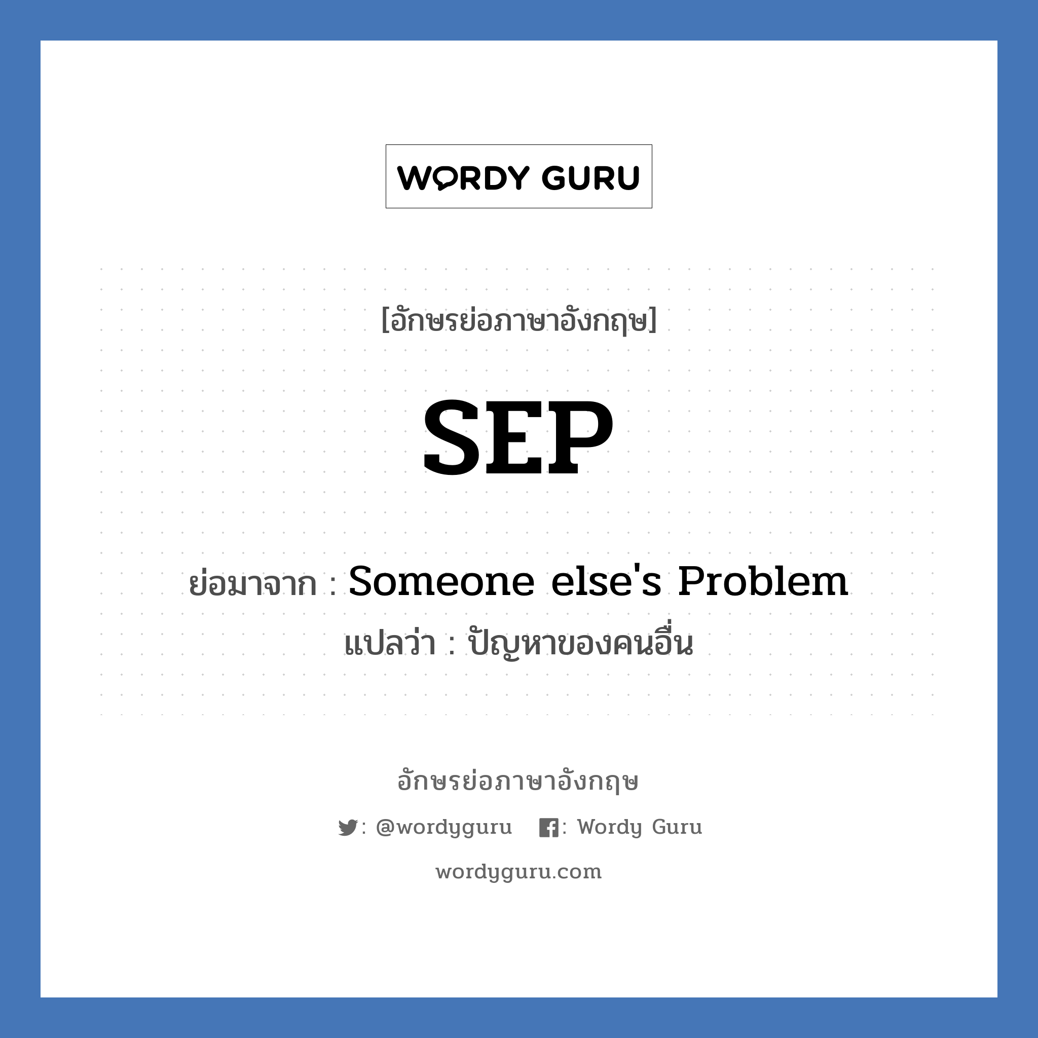 SEP ย่อมาจาก? แปลว่า?, อักษรย่อภาษาอังกฤษ SEP ย่อมาจาก Someone else&#39;s Problem แปลว่า ปัญหาของคนอื่น