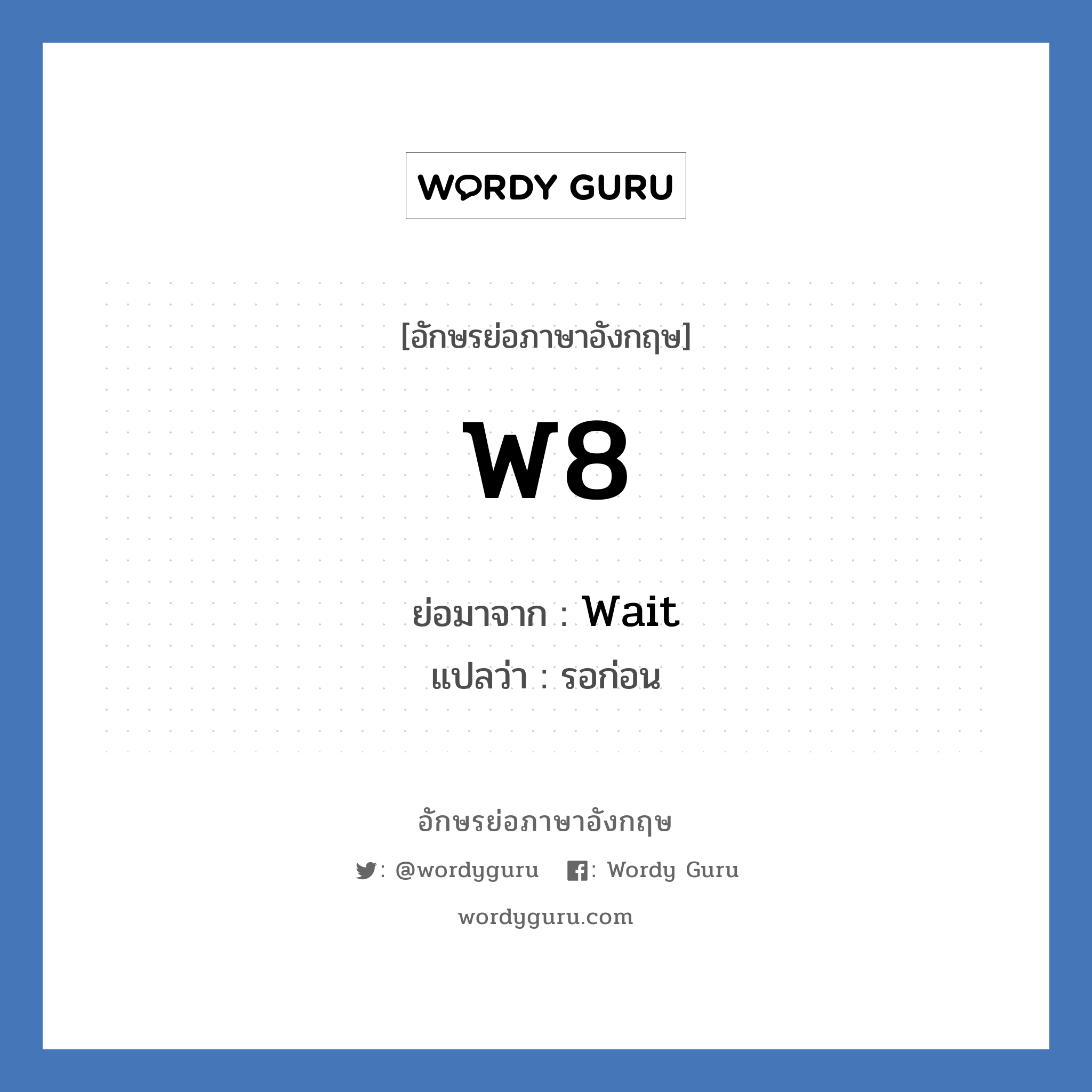 W8 ย่อมาจาก? แปลว่า?, อักษรย่อภาษาอังกฤษ W8 ย่อมาจาก Wait แปลว่า รอก่อน