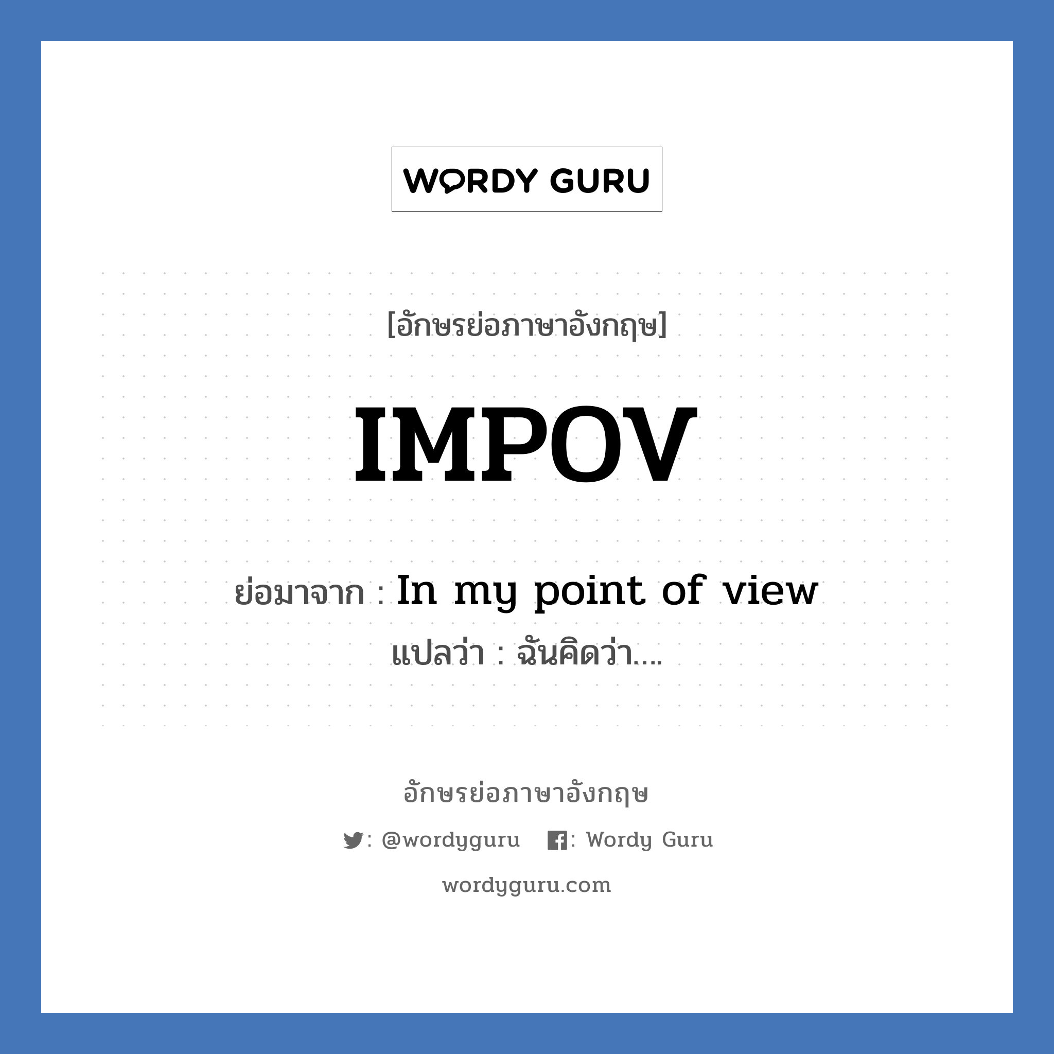 IMPOV ย่อมาจาก? แปลว่า?, อักษรย่อภาษาอังกฤษ IMPOV ย่อมาจาก In my point of view แปลว่า ฉันคิดว่า….