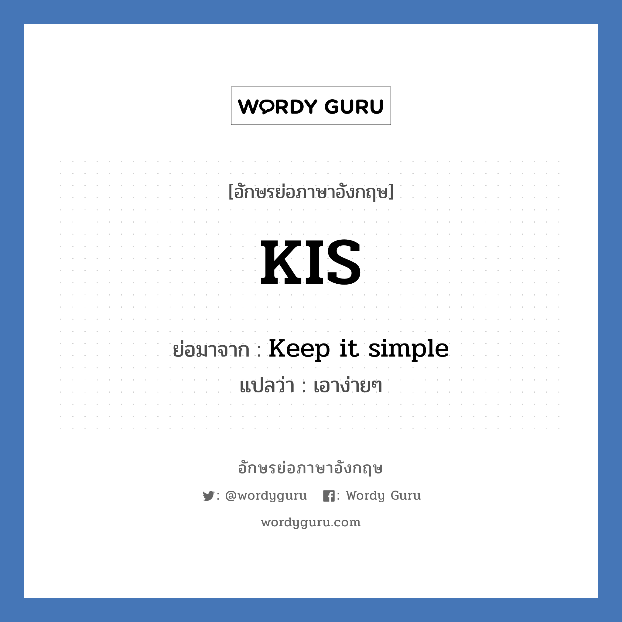 KIS ย่อมาจาก? แปลว่า?, อักษรย่อภาษาอังกฤษ KIS ย่อมาจาก Keep it simple แปลว่า เอาง่ายๆ